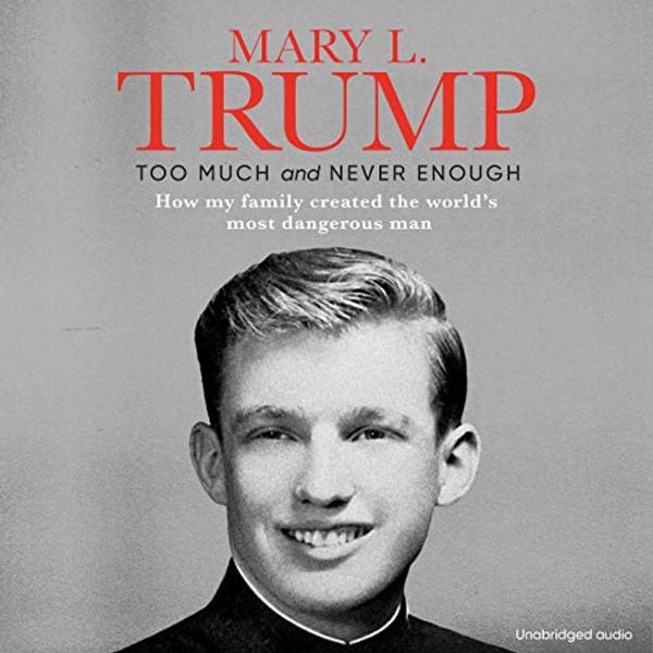 Cover Art for B08BPK1PC5, Too Much and Never Enough: How My Family Created the World's Most Dangerous Man by Mary L. Trump, Ph.D.