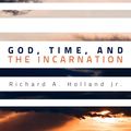 Cover Art for 9781610977296, God, Time, and the Incarnation by Richard A. Holland