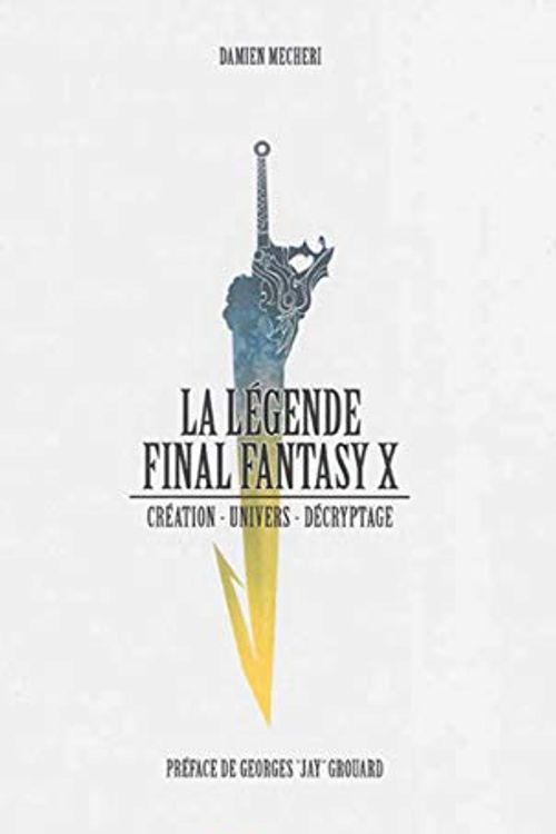 Cover Art for 9791094723036, LA LEGENDE FINAL FANTASY X   CREATION  UNIVERS  DECRYPTAGE (THIRD EDITIONS) by Damien Mecheri