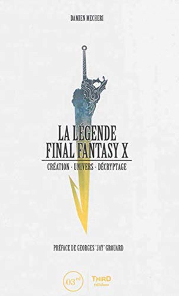 Cover Art for 9791094723036, LA LEGENDE FINAL FANTASY X   CREATION  UNIVERS  DECRYPTAGE (THIRD EDITIONS) by Damien Mecheri