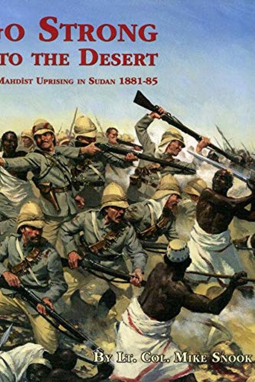 Cover Art for 9780956184214, GO STRONG INTO THE DESERT: THE MAHDIST UPRISING IN SUDAN 1881-85 by Mike Snook