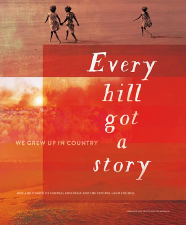 Cover Art for 9781743583418, Every Hill Got a Story by Men and Women of Central Australia and the Central Land Council