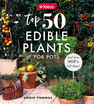 Cover Art for 9781460759318, Yates Top 50 Edible Plants for Pots and How Not to Kill Them! by Angie Thomas, Yates