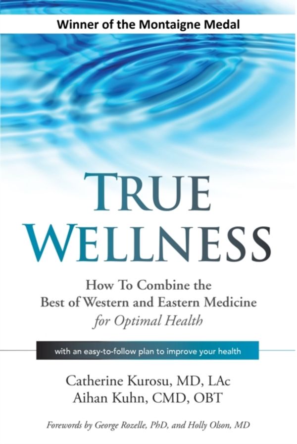 Cover Art for 9781594396304, True WellnessHow to Combine the Best of Western and Eastern ... by Catherine Kurosu MD Lac
