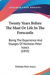 Cover Art for 9781437429824, Twenty Years Before the Mast or Life in the Forecastle: Being the Experience and Voyages of Nicholas Peter Isaacs (1845) by Nicholas Peter Isaacs