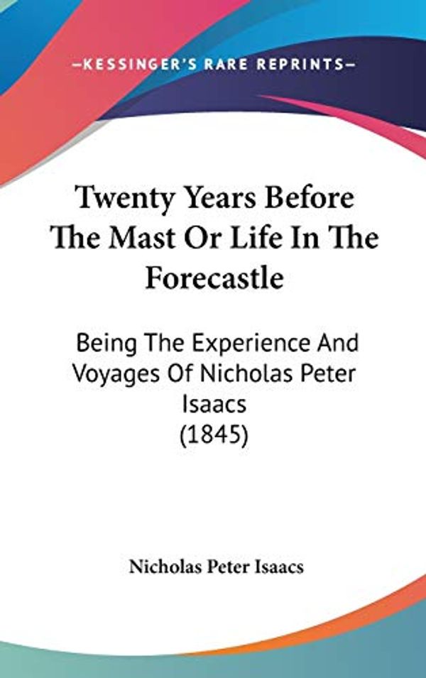 Cover Art for 9781437429824, Twenty Years Before the Mast or Life in the Forecastle: Being the Experience and Voyages of Nicholas Peter Isaacs (1845) by Nicholas Peter Isaacs