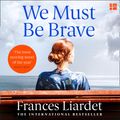 Cover Art for 9780008280178, We Must Be Brave by Frances Liardet