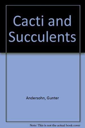 Cover Art for 9780713625998, Cacti and Succulents by Gunter Andersohn