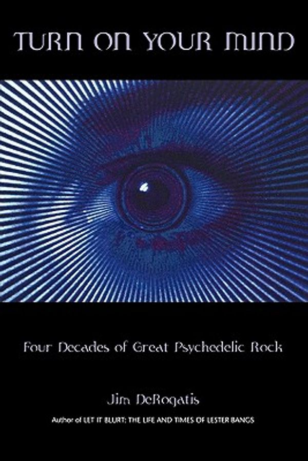 Cover Art for 9780634055485, Turn On Your Mind: Four Decades of Great Psychedelic Rock by DeRogatis, Jim