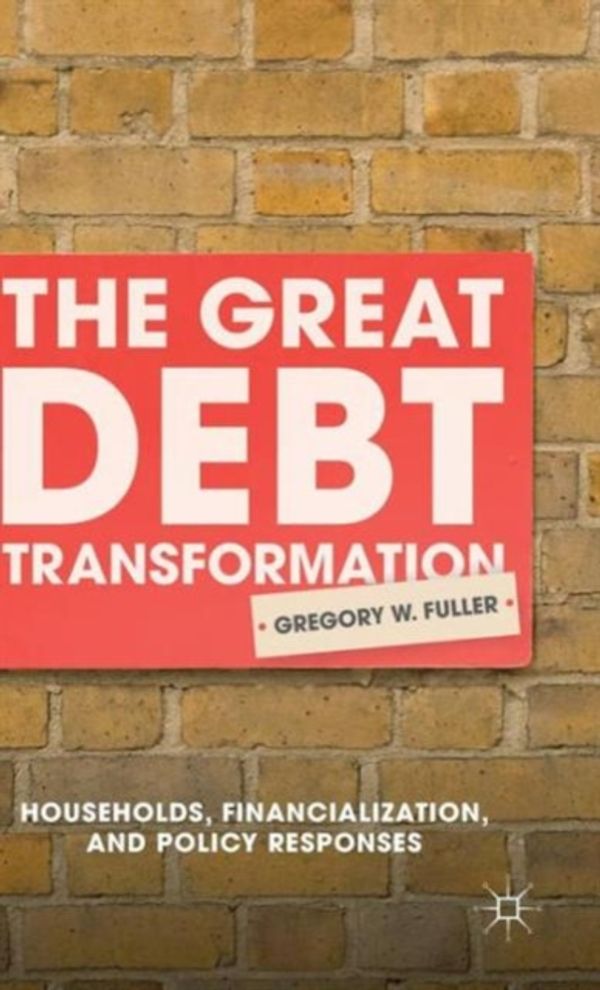 Cover Art for 9781137548726, The Great Debt Transformation: Households, Financialization, and Policy Responses by G. Fuller