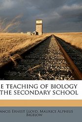 Cover Art for 9781171889960, The Teaching of Biology in the Secondary School by Francis Ernest Lloyd