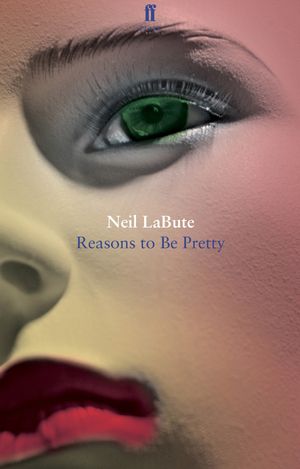 Cover Art for 9780571280698, Reasons to Be Pretty by Neil LaBute