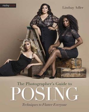 Cover Art for 9781681981949, The Photographer's Guide to Posing: Techniques to Flatter Anyone by Lindsay Adler