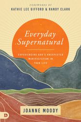 Cover Art for 9780768462074, Everyday Supernatural: Experiencing God's Unexpected Manifestation in Your Life by Joanne Moody