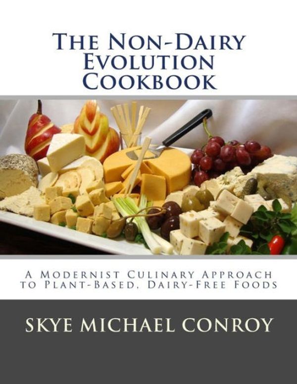 Cover Art for 9781499590425, The Non-Dairy Evolution Cookbook: A Modernist Culinary Approach to Plant-Based, Dairy Free Foods by Skye Michael Conroy