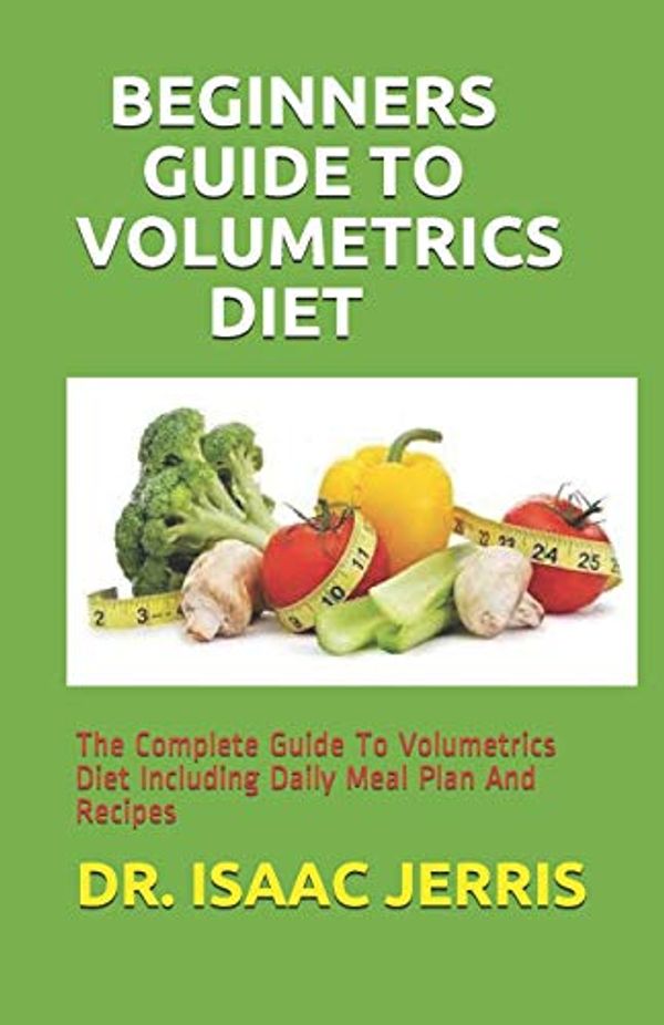 Cover Art for 9798637664078, Beginners Guide to Volumetrics Diet: The Complete Guide To Volumetrics Diet Including Daily Meal Plan And Recipes by Dr. Isaac Jerris