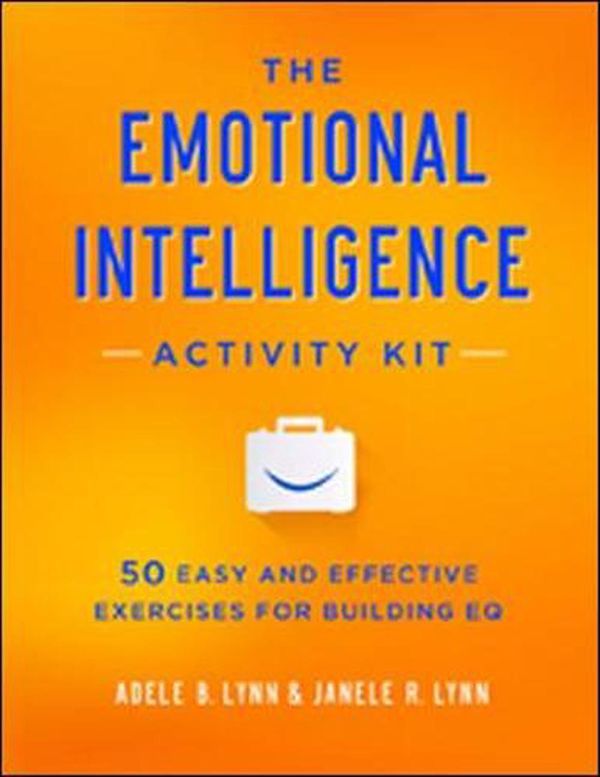 Cover Art for 9780814449233, The Emotional Intelligence Activity Kit: 50 Easy and Effective Exercises for Building Eq by Adele B. Lynn, Janele R. Lynn