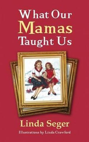 Cover Art for 9781584369011, What Our Mamas Taught Us by Dr Linda Seger,Linda Crawford