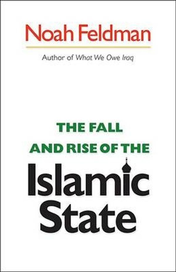 Cover Art for 9780691120454, The Fall and Rise of the Islamic State by Noah Feldman