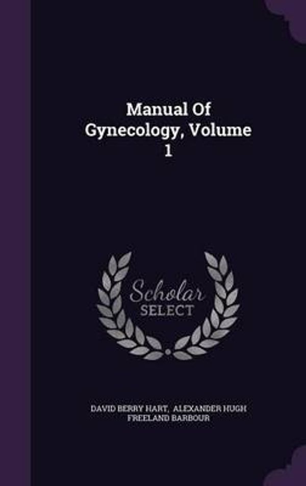 Cover Art for 9781342560810, Manual of Gynecology, Volume 1 by David Berry Hart,Alexander Hugh Freeland Barbour