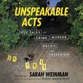 Cover Art for 9781094168548, Unspeakable Acts: True Tales of Crime, Murder, Deceit, and Obsession by Sarah Weinman
