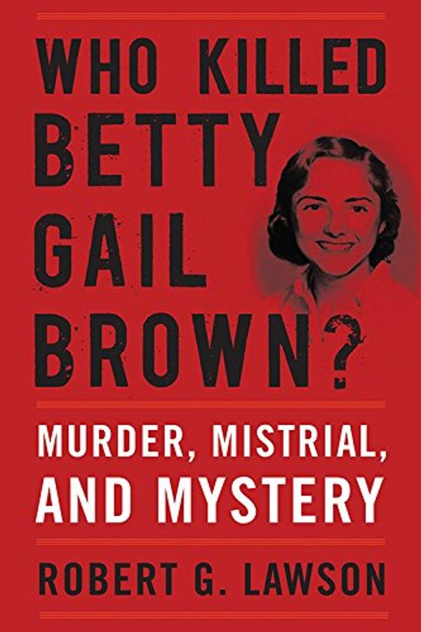 Cover Art for 9780813174624, Who Killed Betty Gail Brown?Murder, Mistrial, and Mystery by Robert G. Lawson