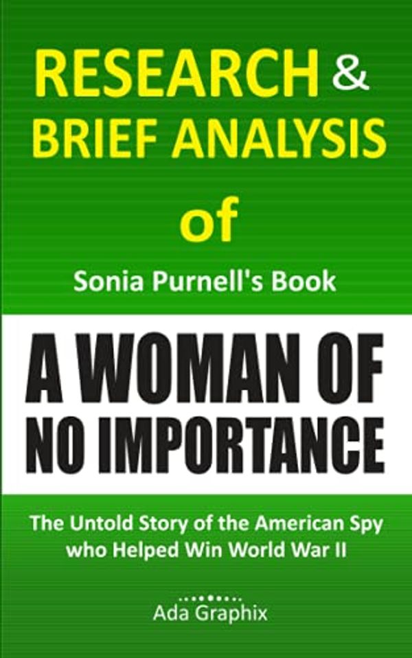 Cover Art for 9798466505870, Research & Brief Analysis of Sonia Purnell's Book, A Woman of No Importance.: The Untold Story of the American Spy Who Helped Win World War II. (Ada Graphix) by Ada Graphix