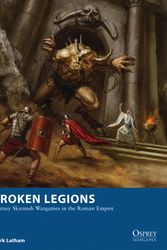 Cover Art for 9781472815132, Broken Legions: Fantasy Skirmish Wargames in the Roman Empire (Osprey Wargames) by Mark Latham