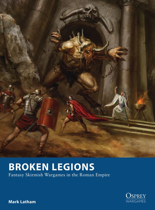 Cover Art for 9781472815132, Broken Legions: Fantasy Skirmish Wargames in the Roman Empire (Osprey Wargames) by Mark Latham