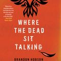 Cover Art for 9781616958886, Where the Dead Sit Talking by Brandon Hobson
