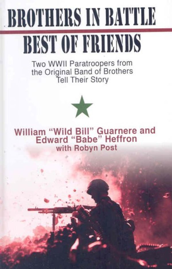 Cover Art for 9781410405449, Brothers in Battle, Best of Friends: Two WWII Paratroopers from the Original Band of Brothers Tell Their Story (Thorndike Press Large Print Nonfiction Series) by William Guarnere