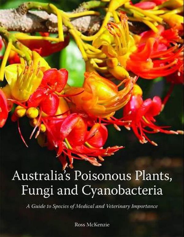 Cover Art for 9780643092679, Australia's Poisonous Plants, Fungi and Cyanobacteria by Ross McKenzie