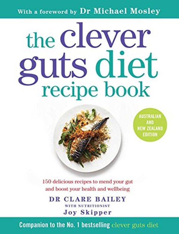 Cover Art for B0753VX2BZ, Clever Guts Diet Recipe Book: 150 delicious recipes to mend your gut and boost your health and wellbeing by Dr. Clare Bailey, Joy Skipper