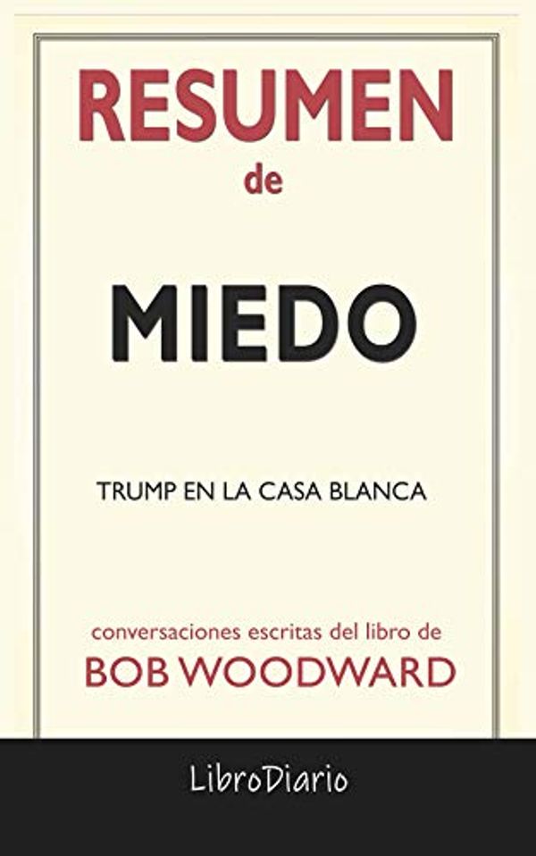 Cover Art for B08P8YHKNW, Resumen de Miedo: Trump en la Casa Blanca de Bob Woodward: Conversaciones Escritas (Spanish Edition) by LibroDiario