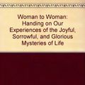 Cover Art for 9780898701821, Woman to Woman : Handing on Our Experience of the Joyful, Sorrowful and Glorious Mysteries of Life by Ronda Sola De Chervin