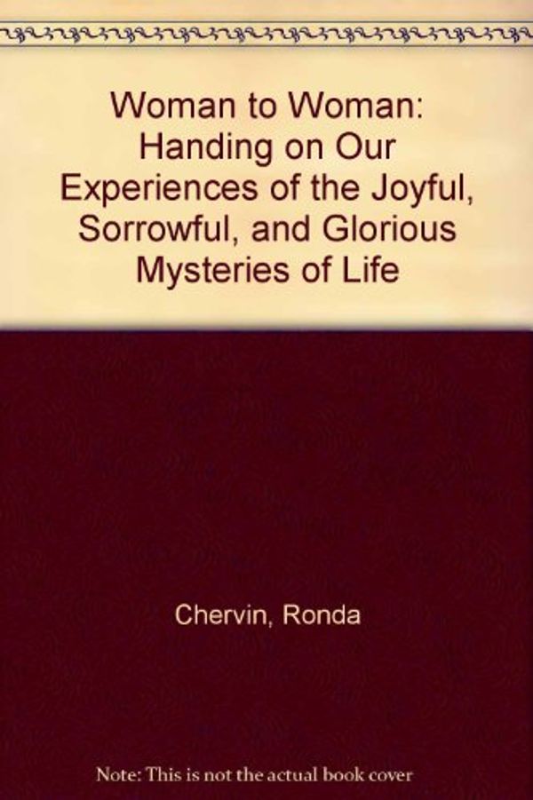 Cover Art for 9780898701821, Woman to Woman : Handing on Our Experience of the Joyful, Sorrowful and Glorious Mysteries of Life by Ronda Sola De Chervin