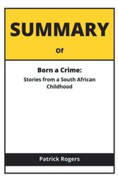 Cover Art for 9798353079989, Summary & Analysis of Born a Crime:: Stories from a South African Childhood | A Guide to the Book by Trevor Noah Paperback by Patrick Rogers