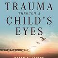 Cover Art for B003M5I4H6, Trauma Through a Child's Eyes: Awakening the Ordinary Miracle of Healing by Peter Levine