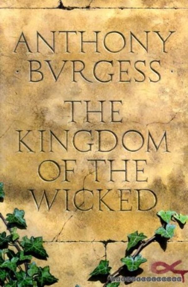 Cover Art for 9780091600402, The Kingdom of the Wicked by Anthony Burgess