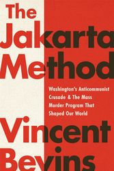 Cover Art for 9781541742406, The Jakarta Method: Washington's Anti-Communist Crusade and the Mass Murder Program that Shaped Our World by Vincent Bevins