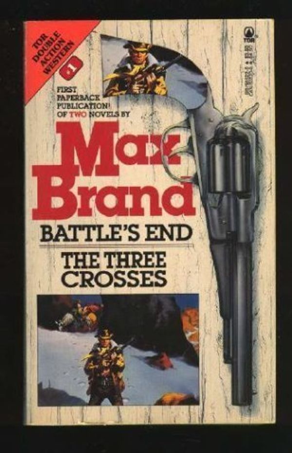 Cover Art for 9780812505221, Max Brand: Battle's End/the Three Crosses (Max Brand/Tor Double Action Western, No 1) by Max Brand