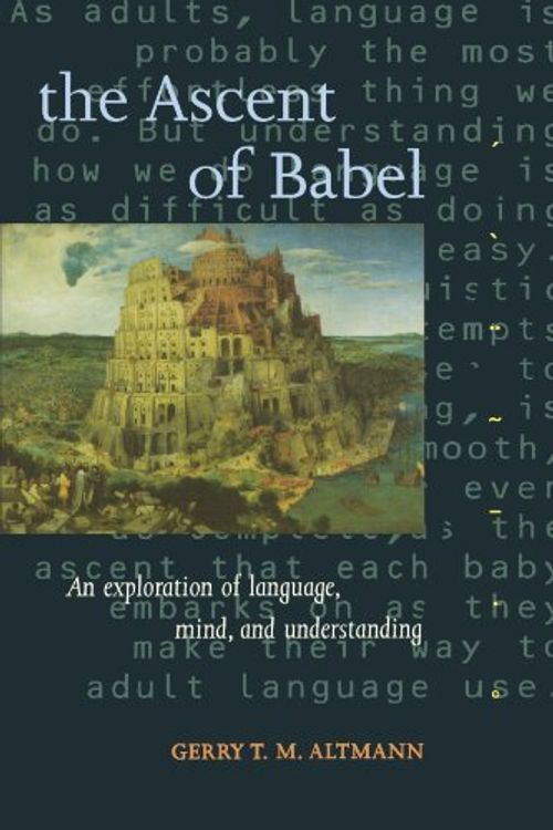 Cover Art for 9780198523772, The Ascent of Babel: An Exploration of Language, Mind, and Understanding by Gerry T. M. Altmann