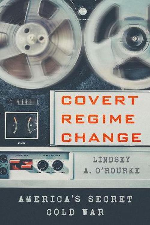 Cover Art for 9781501761737, Covert Regime Change by O'Rourke, Lindsey A