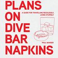Cover Art for B0BCV38NBY, Life Plans on Dive Bar Napkins: A guide to travelling recklessly, living stupidly by Manser, Paul
