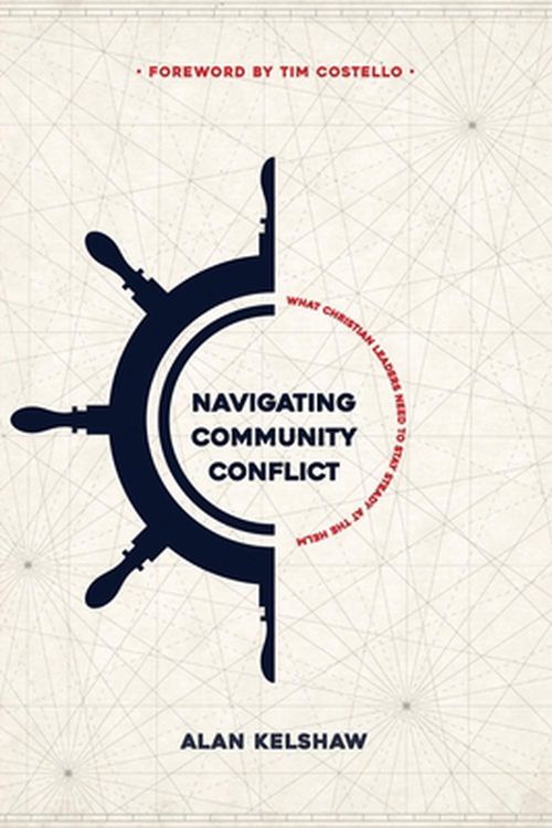 Cover Art for 9780645256925, Navigating Community Conflict: What Christian leaders need to stay at the helm by Alan Kelshaw