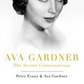 Cover Art for B00BOSDJ9Q, Ava Gardner: The Secret Conversations by Ava Gardner, Peter Evans