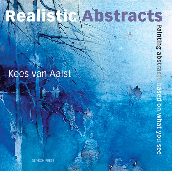 Cover Art for 9781844485604, Painting Realistic Abstracts by Kees van Aalst