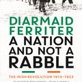 Cover Art for 9781781250419, A Nation and not a Rabble: The Irish Revolutions 1913-23 by Diarmaid Ferriter