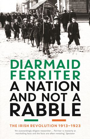 Cover Art for 9781781250419, A Nation and not a Rabble: The Irish Revolutions 1913-23 by Diarmaid Ferriter