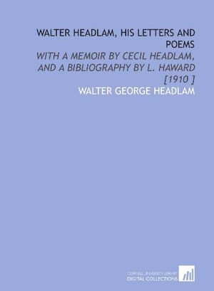 Cover Art for 9781112424144, Walter Headlam, His Letters and Poems: With a Memoir by Cecil Headlam, and a Bibliography by L. Haward [1910 ] by Walter George Headlam